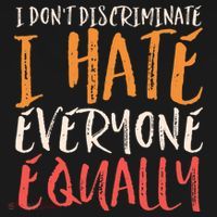 I Hate Everyone Equally I Don't Discriminate Funny Sarcastic T-Shirt thumb 7