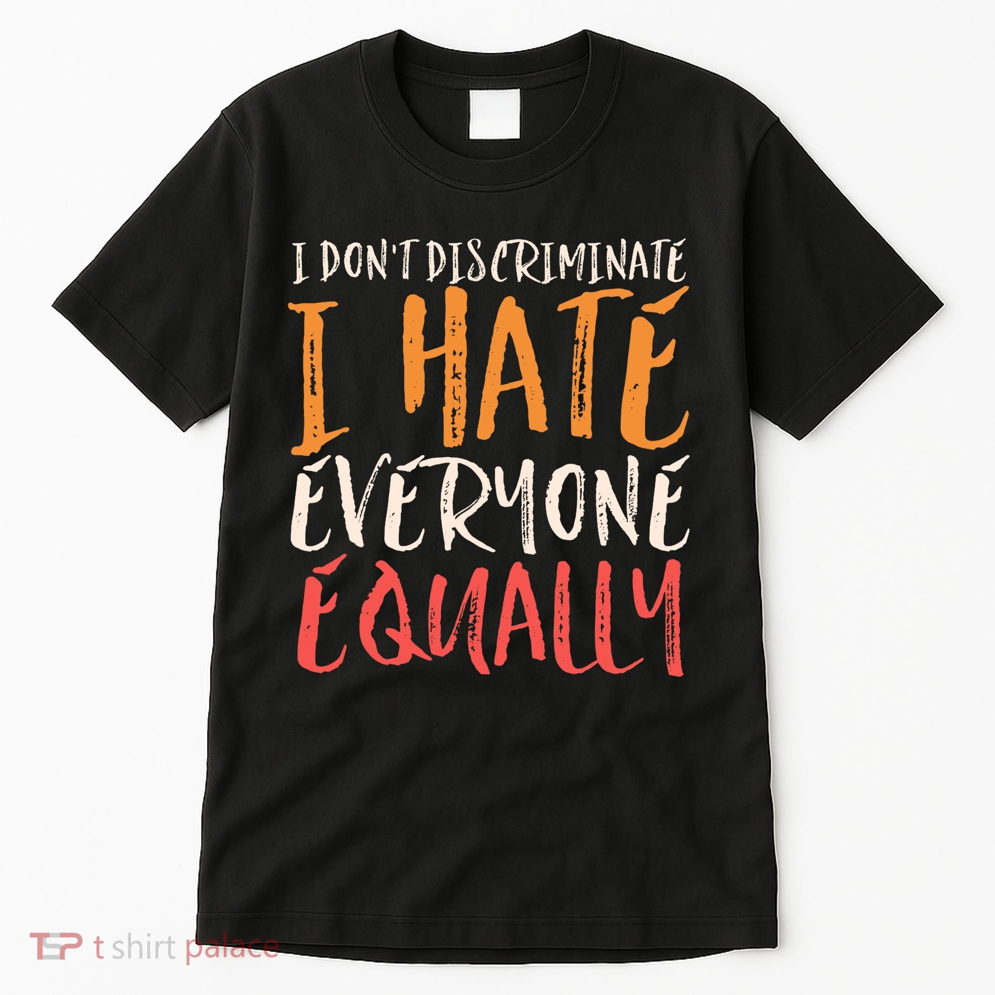I Hate Everyone Equally I Don't Discriminate Funny Sarcastic Tall T-Shirt