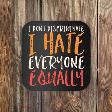 I Hate Everyone Equally I Don't Discriminate Funny Sarcastic Coaster