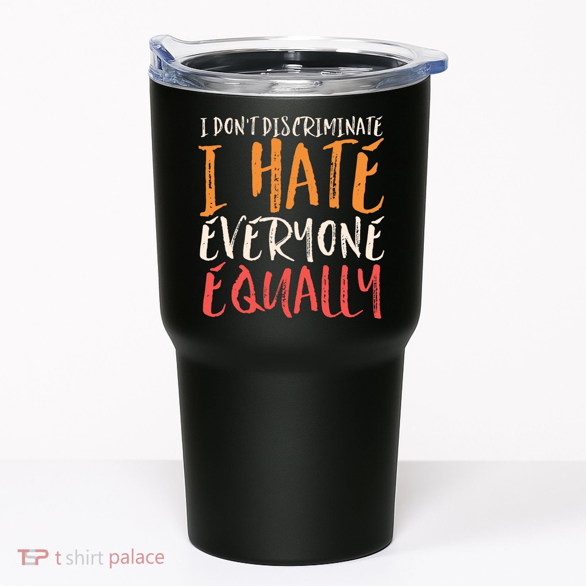 I Hate Everyone Equally I Don't Discriminate Funny Sarcastic Tumbler