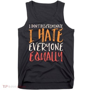 I Hate Everyone Equally I Don't Discriminate Funny Sarcastic Tank Top