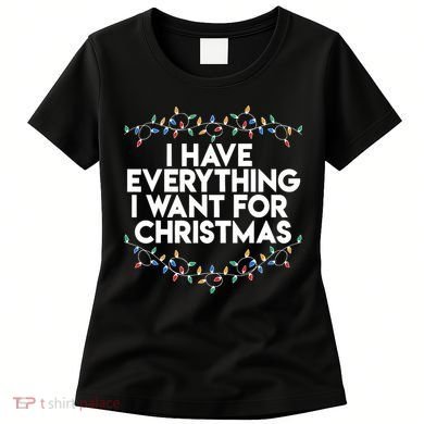 I Have Everything I Want For Christmas Funny Xmas Couples Women's T-Shirt