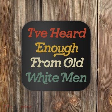 Ive Heard Enough From Old White Feminist Coaster