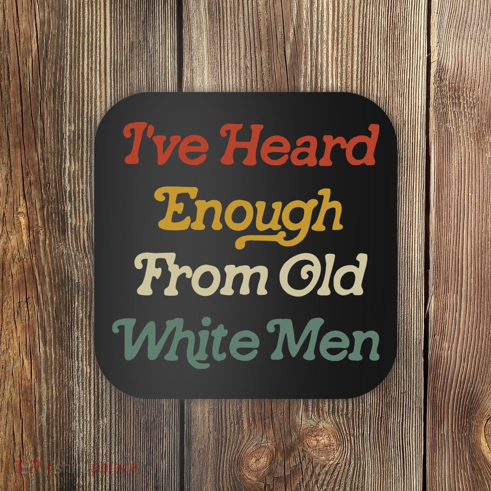 Ive Heard Enough From Old White Feminist Coaster