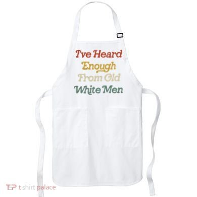 Ive Heard Enough From Old White Feminist Apron