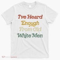 Ive Heard Enough From Old White Feminist T-Shirt thumb 0