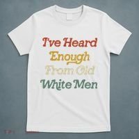 Ive Heard Enough From Old White Feminist T-Shirt thumb 5