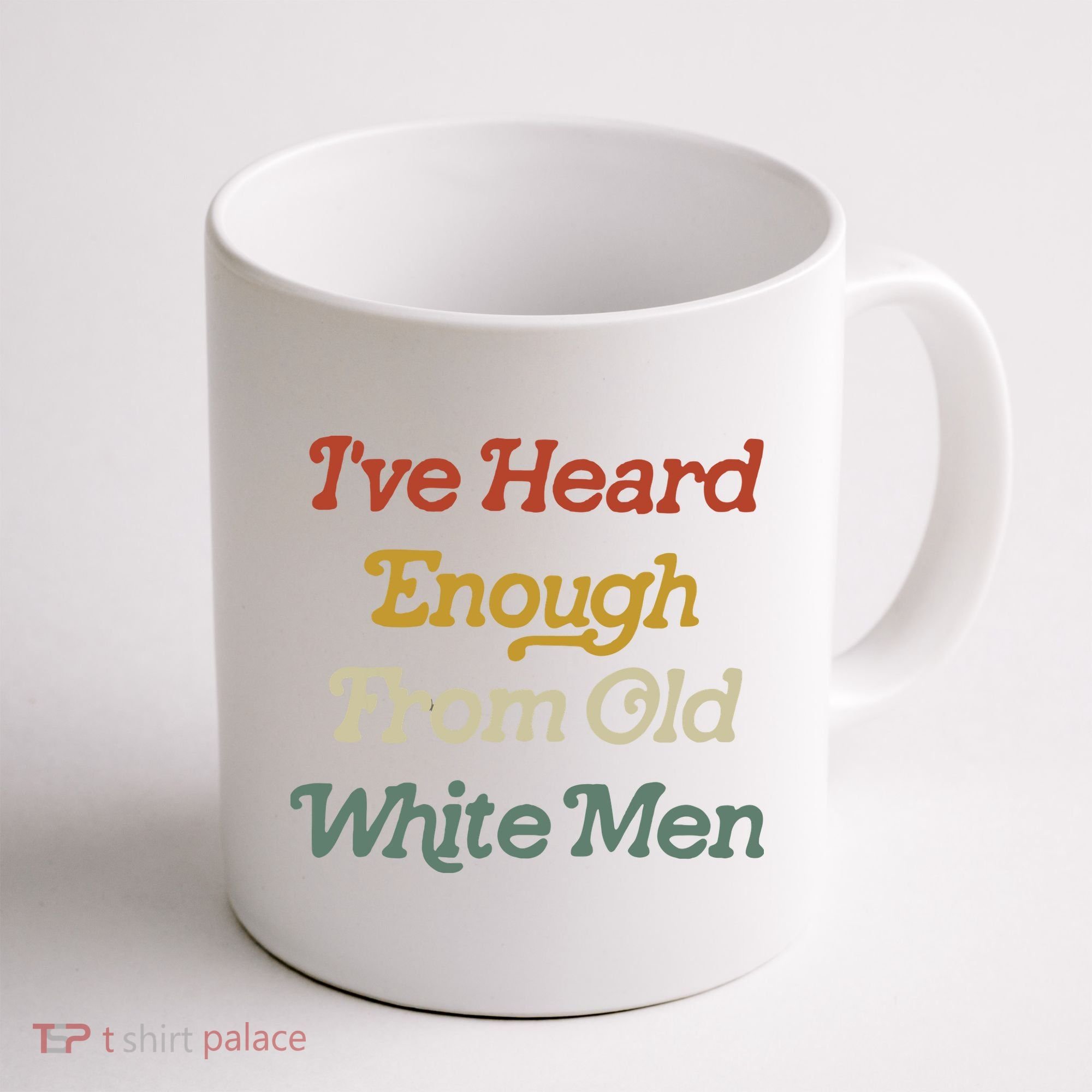 Ive Heard Enough From Old White Feminist Coffee Mug