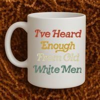 Ive Heard Enough From Old White Feminist Coffee Mug thumb 2