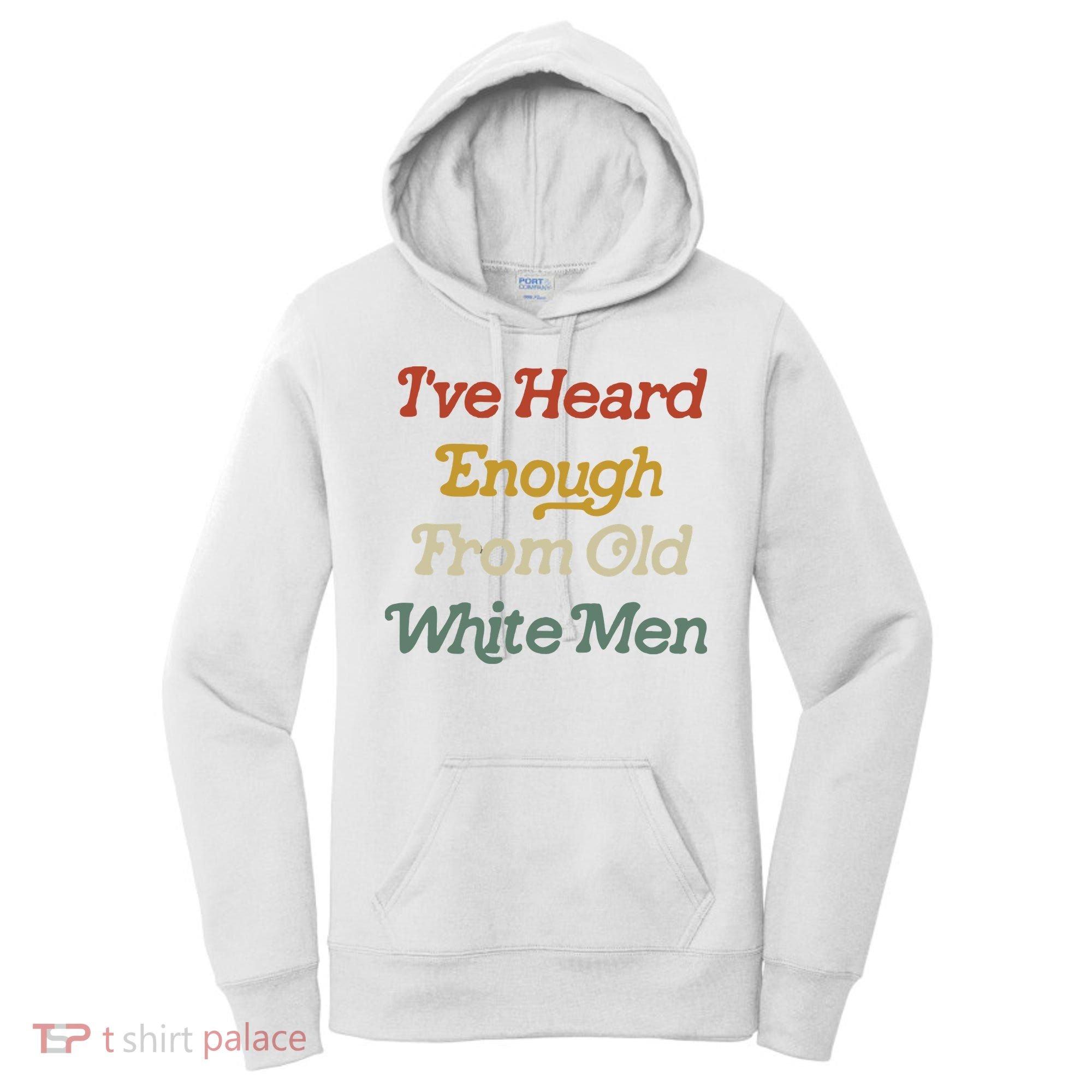 Ive Heard Enough From Old White Feminist Women's Hoodie