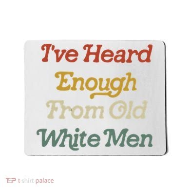 Ive Heard Enough From Old White Feminist Mousepad