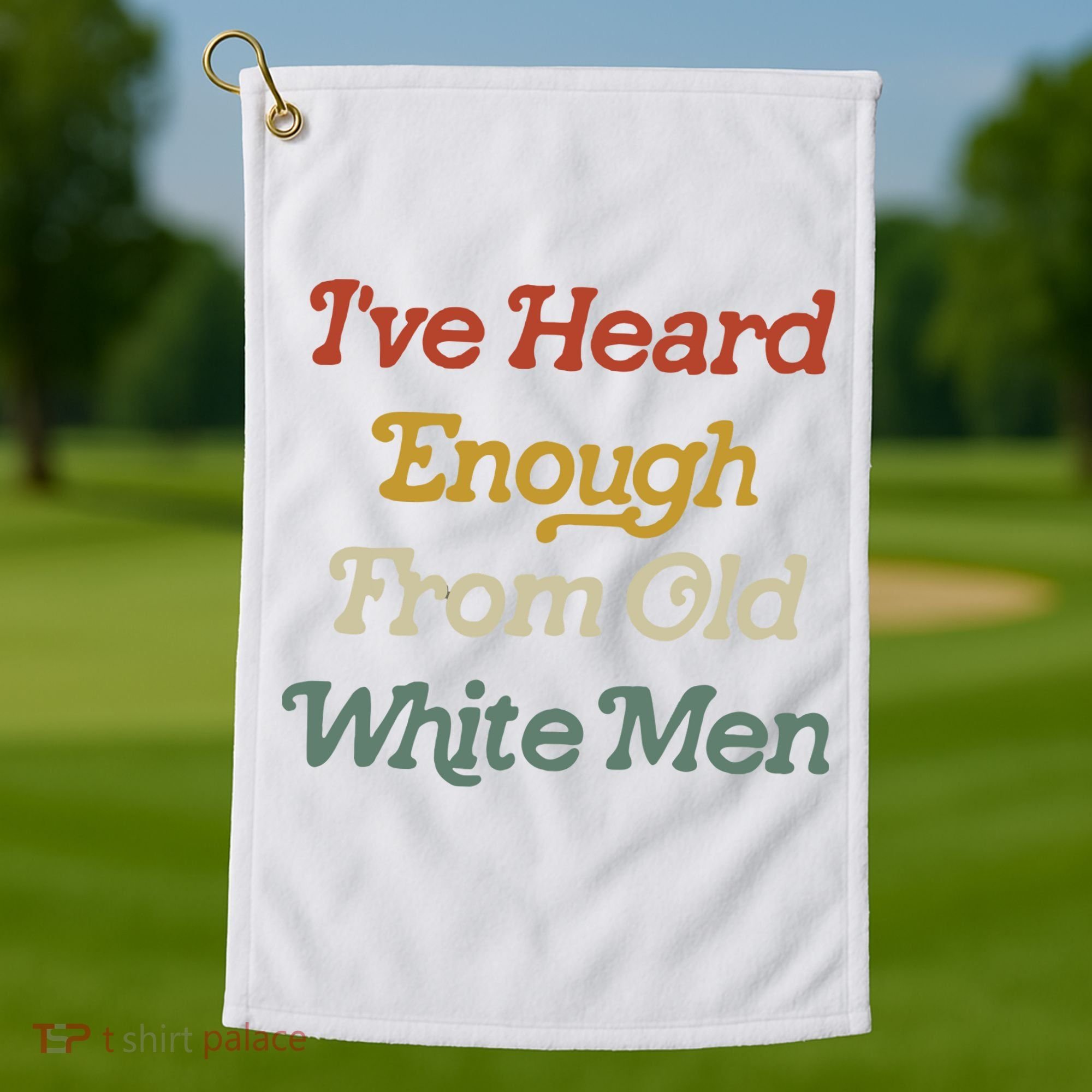 Ive Heard Enough From Old White Feminist Golf Towel