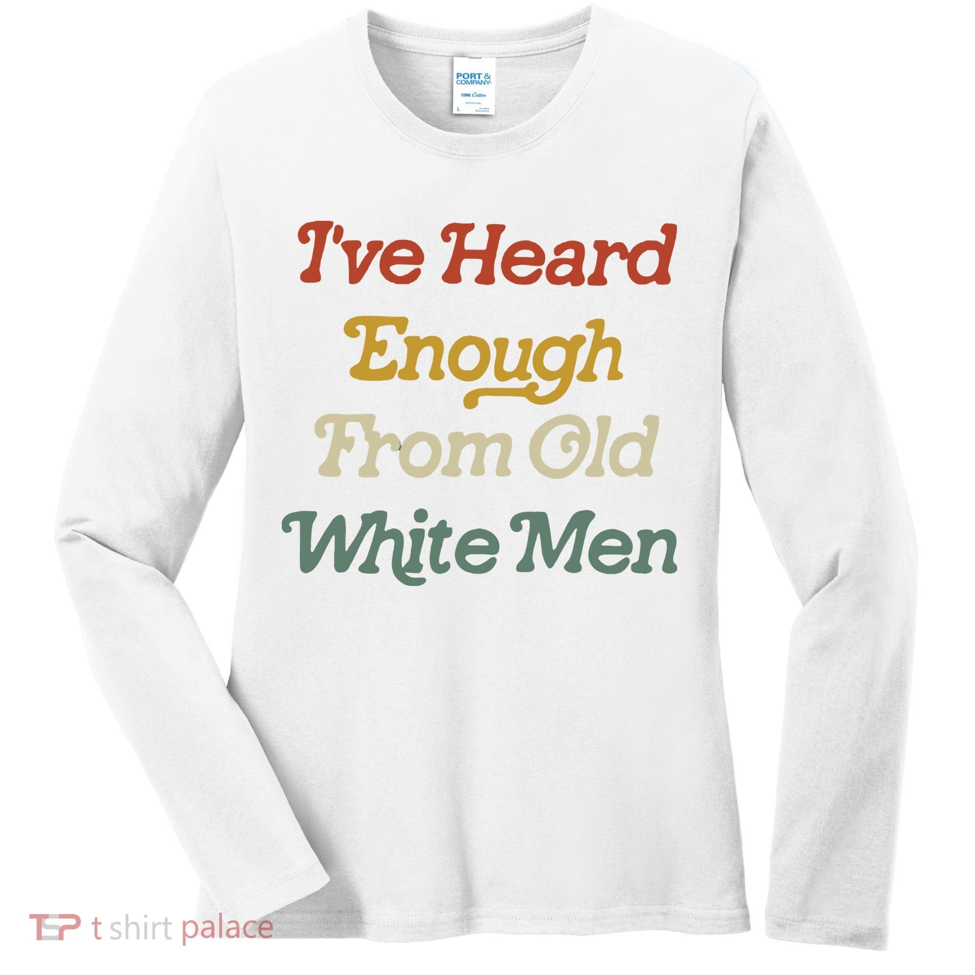 Ive Heard Enough From Old White Feminist Women's Long Sleeve Shirt