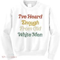 Ive Heard Enough From Old White Feminist Kids Sweatshirt thumb 0