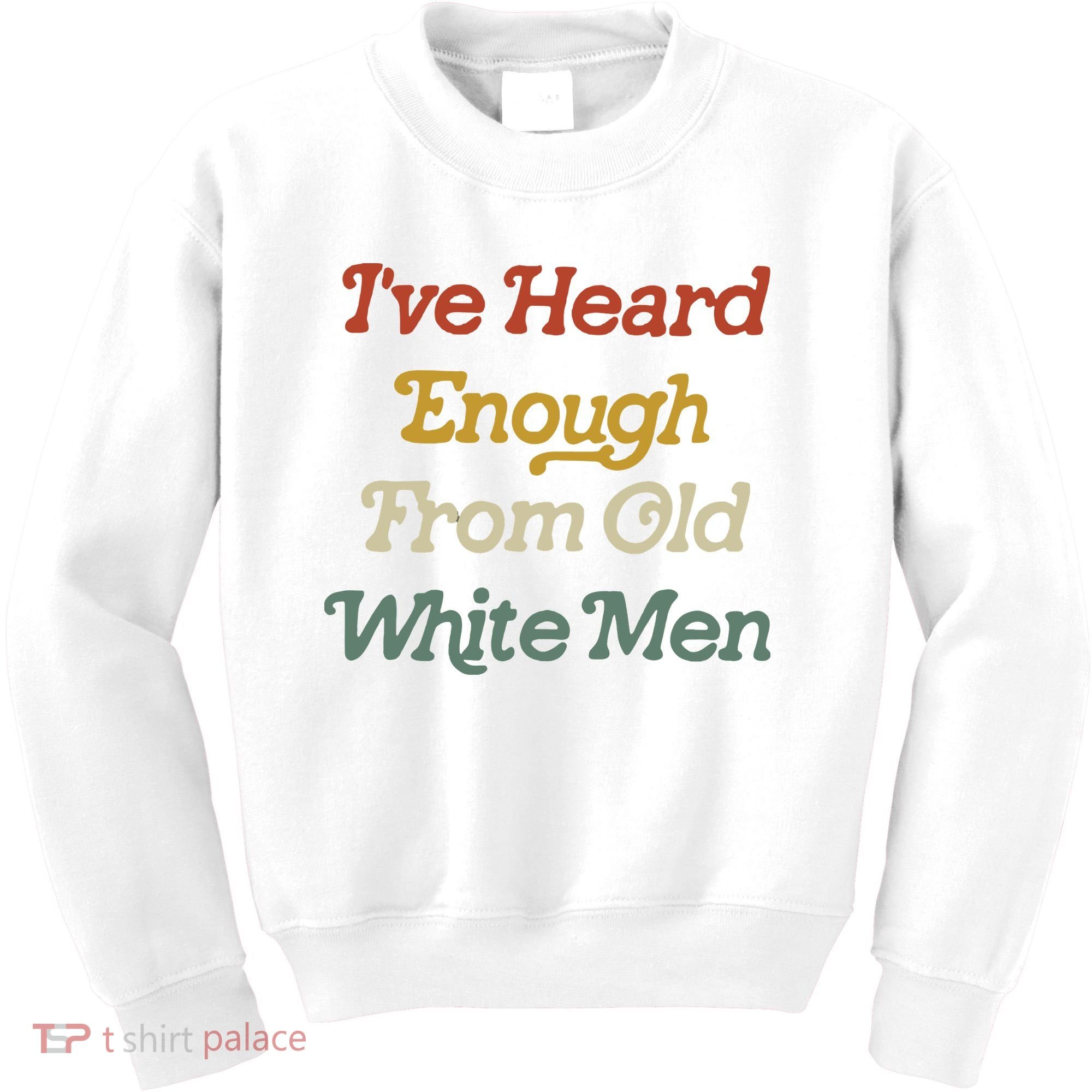 Ive Heard Enough From Old White Feminist Kids Sweatshirt