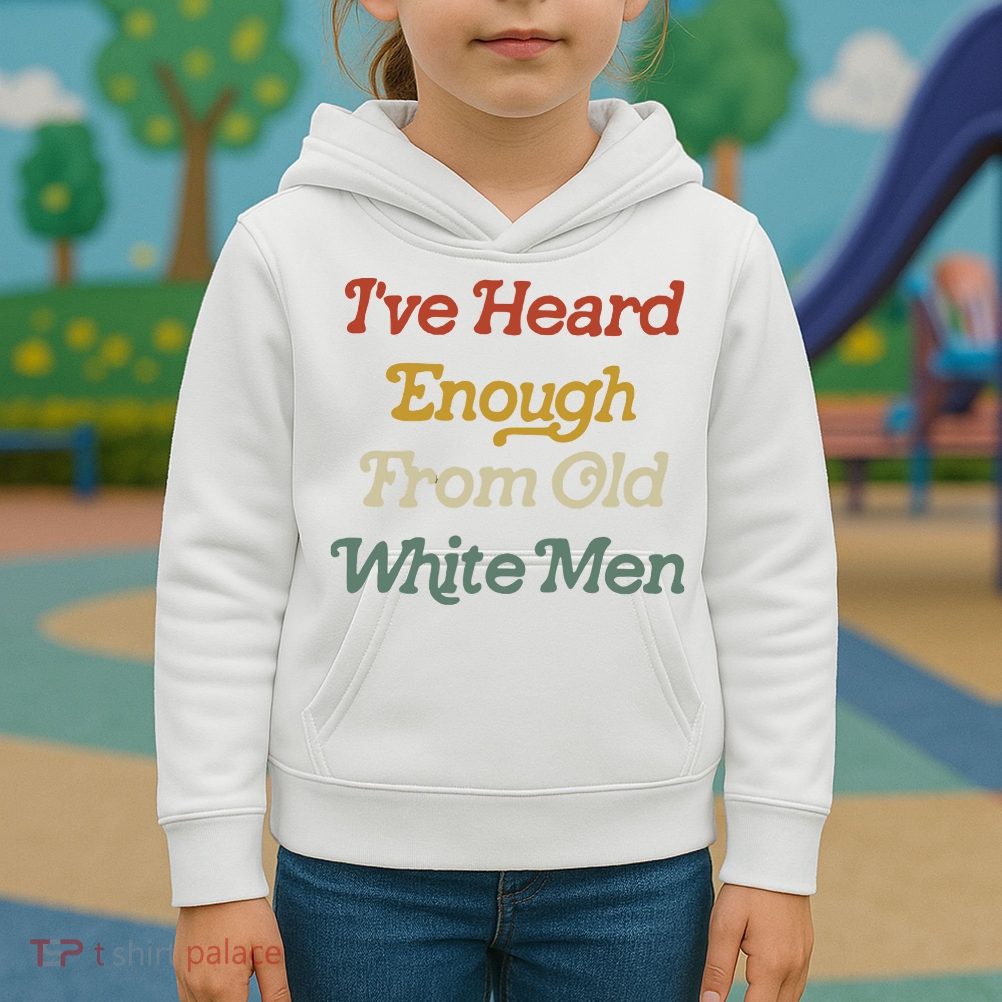 Ive Heard Enough From Old White Feminist Kids Hoodie