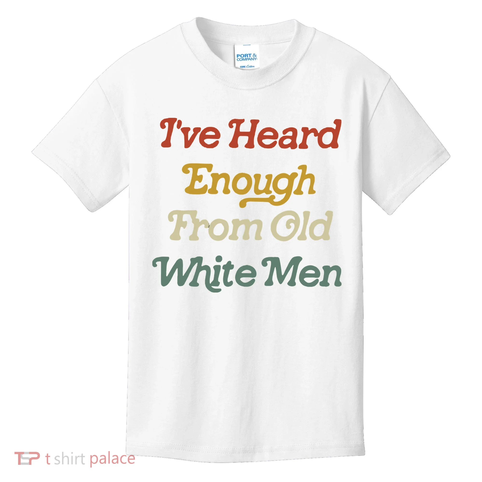 Ive Heard Enough From Old White Feminist Kids T-Shirt