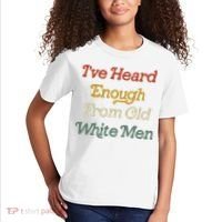 Ive Heard Enough From Old White Feminist Kids T-Shirt thumb 2