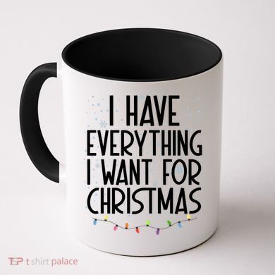 I Have Everything I Want For Christmas Festive Coffee Mug