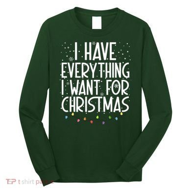 I Have Everything I Want For Christmas Festive Long Sleeve Shirt