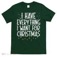 I Have Everything I Want For Christmas Festive T-Shirt thumb 0