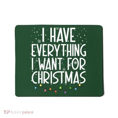 I Have Everything I Want For Christmas Festive Mousepad
