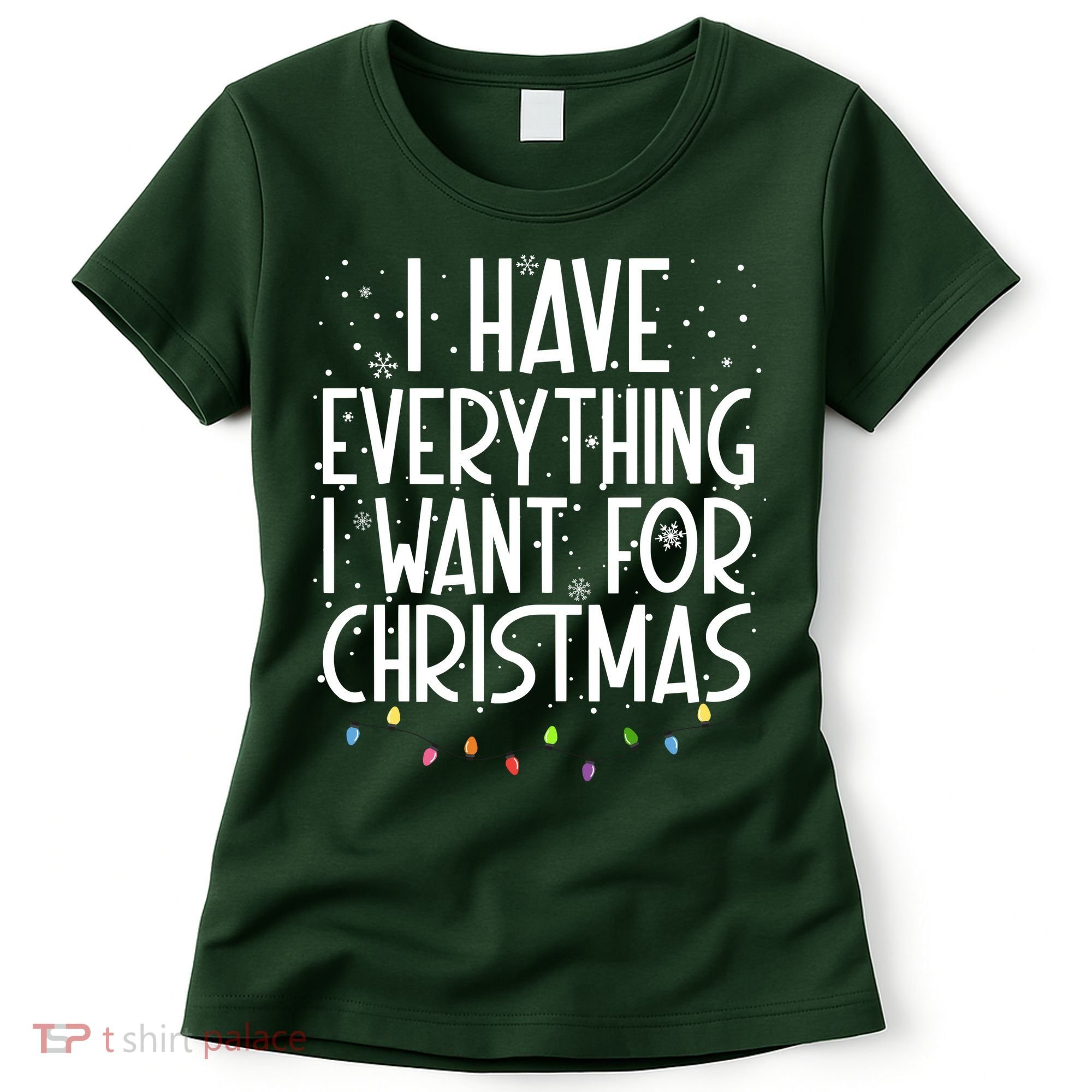 I Have Everything I Want For Christmas Festive Women's T-Shirt