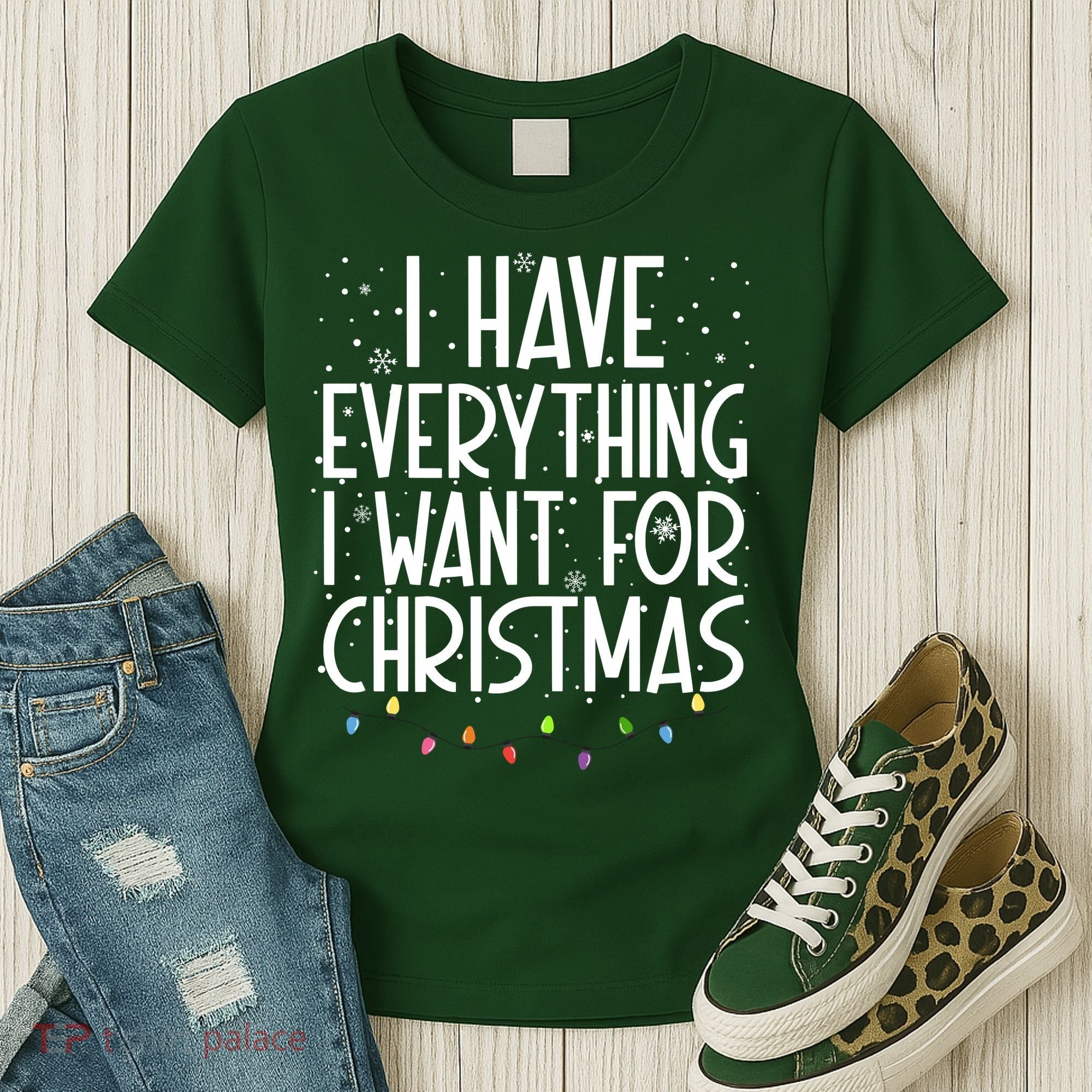 I Have Everything I Want For Christmas Festive Women's T-Shirt