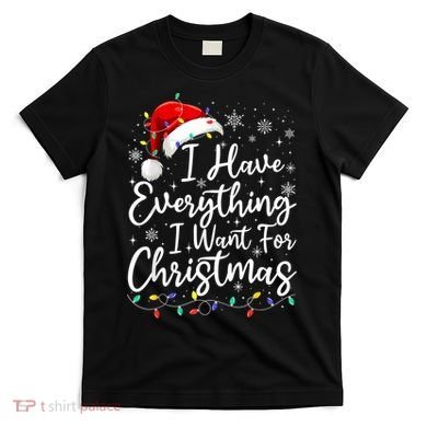 I Have Everything I Want For Christmas Its Me IM Everything T-Shirt