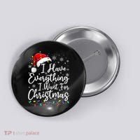 I Have Everything I Want For Christmas Its Me IM Everything Button thumb 0