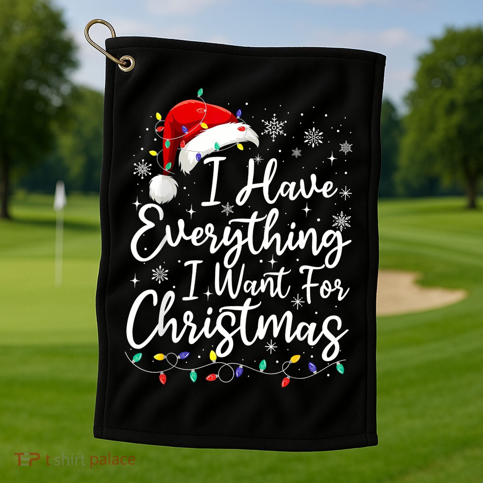I Have Everything I Want For Christmas Its Me IM Everything Golf Towel