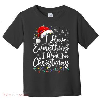 I Have Everything I Want For Christmas Its Me IM Everything Toddler T-Shirt