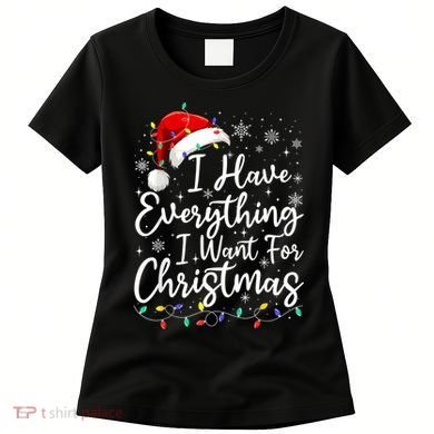 I Have Everything I Want For Christmas Its Me IM Everything Women's T-Shirt