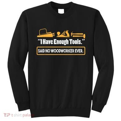 I Have Enough Tools Funny Woodworking Sweatshirt