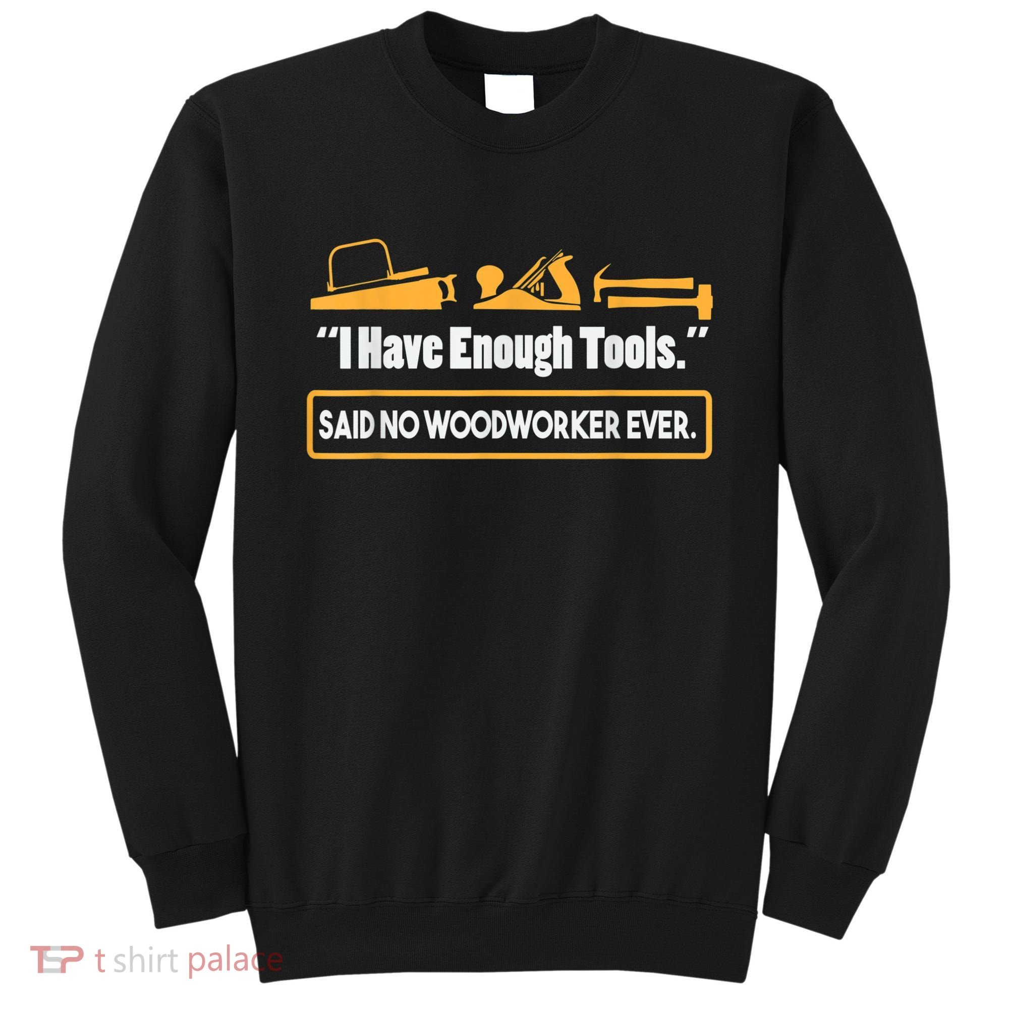 I Have Enough Tools Funny Woodworking Sweatshirt