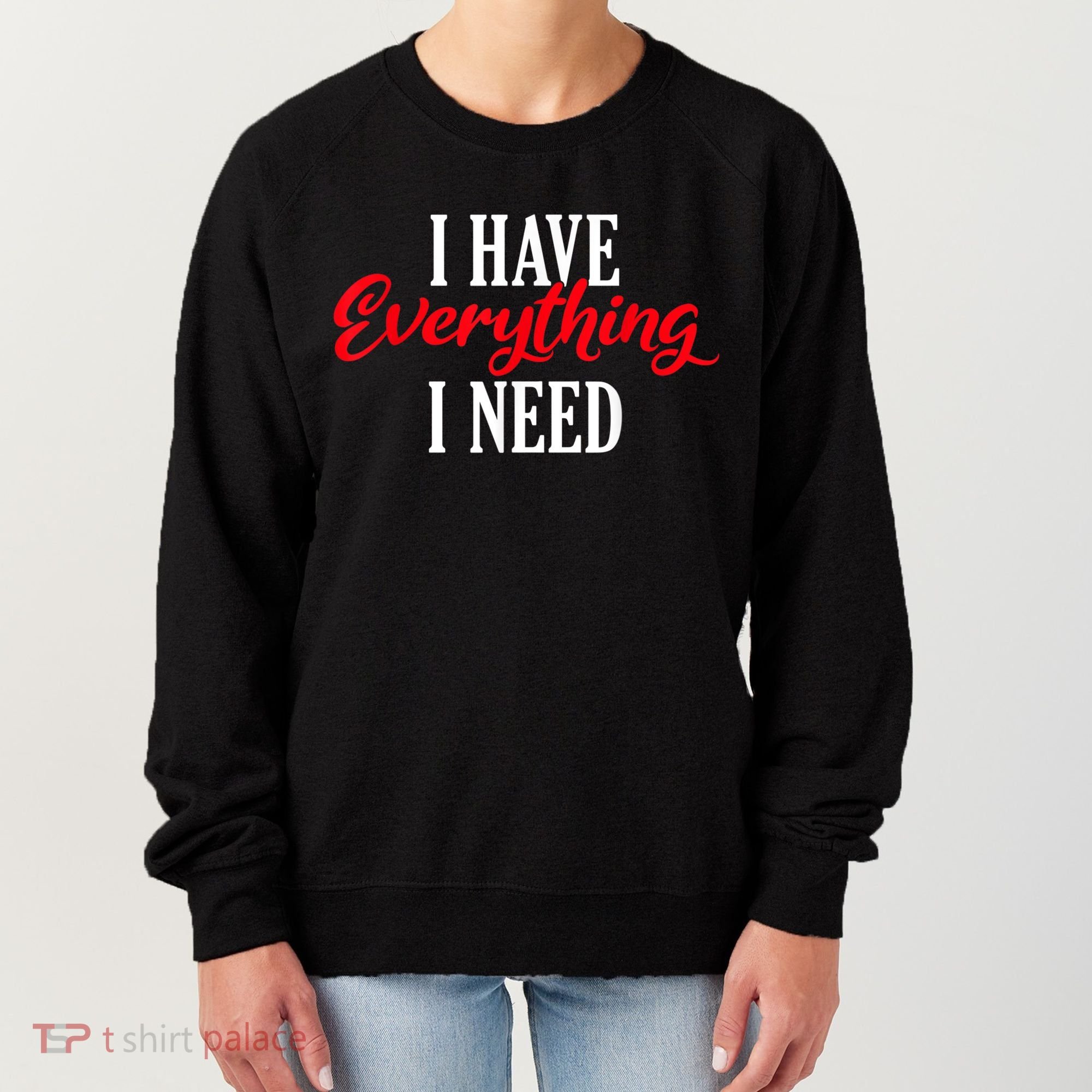 I Have Everything I Need Valentines Day Love Couples Women's Sweatshirt