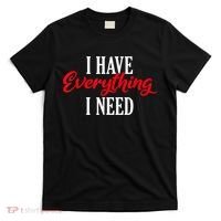 I Have Everything I Need Valentines Day Love Couples T-Shirt thumb 0