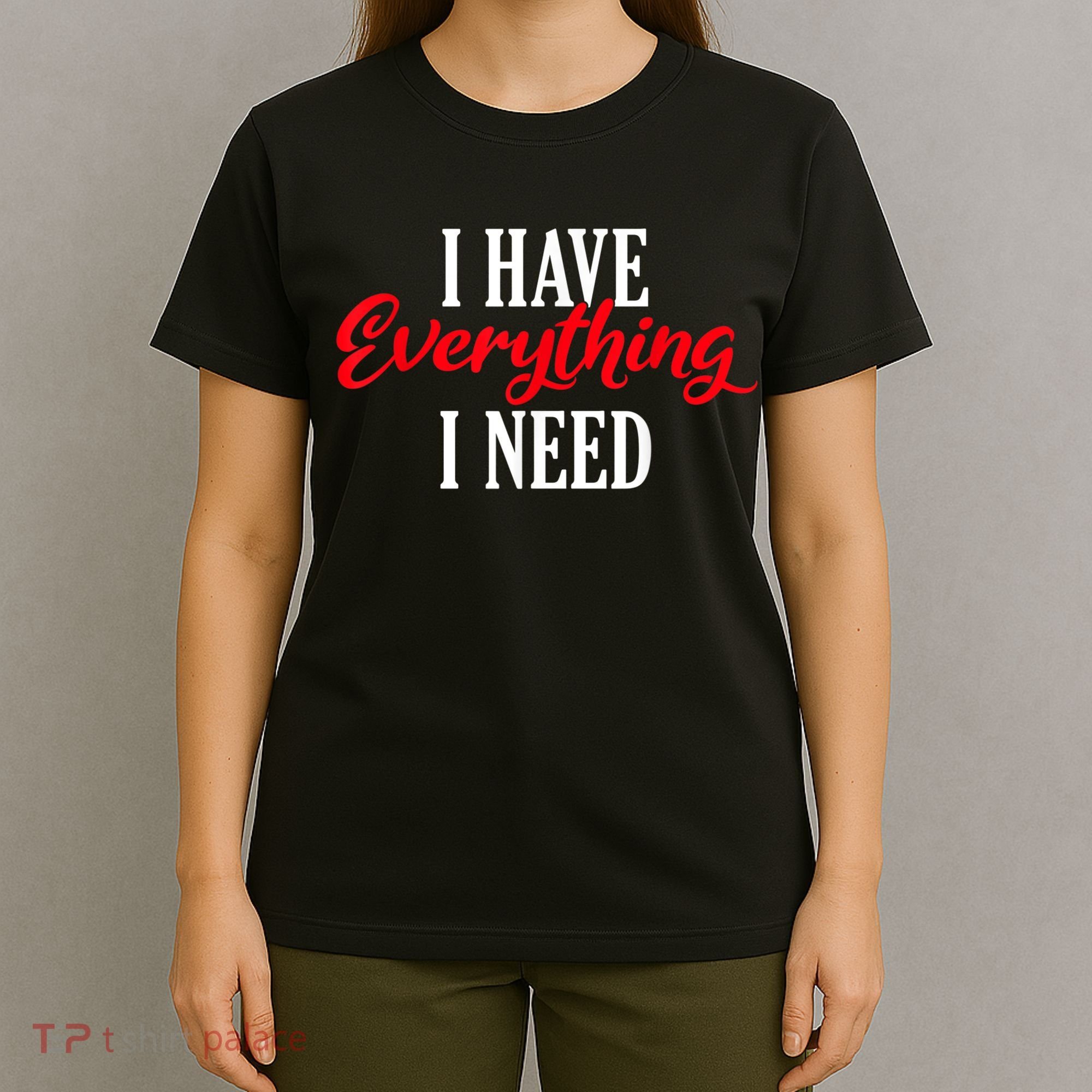 I Have Everything I Need Valentines Day Love Couples T-Shirt