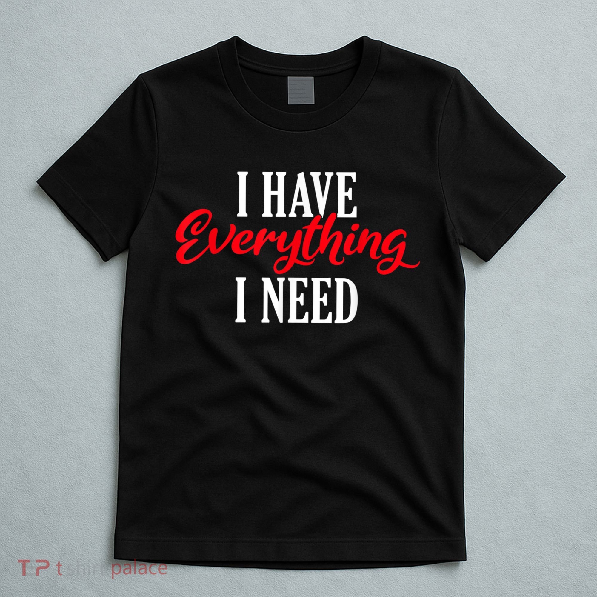 I Have Everything I Need Valentines Day Love Couples T-Shirt