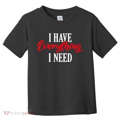 I Have Everything I Need Valentines Day Love Couples Toddler T-Shirt