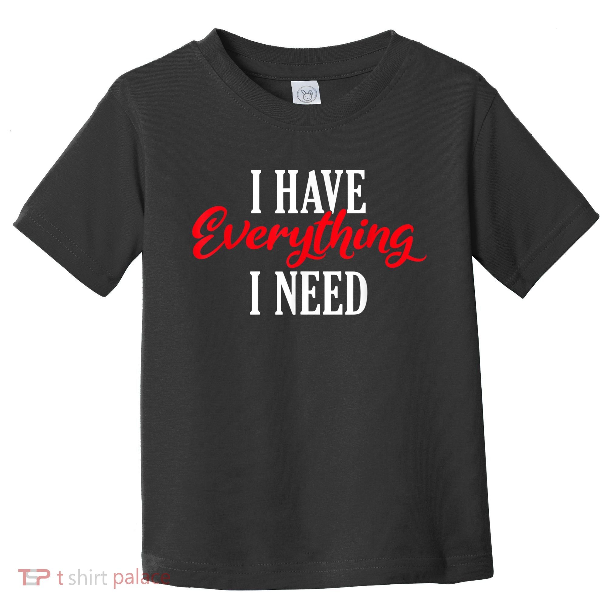 I Have Everything I Need Valentines Day Love Couples Toddler T-Shirt