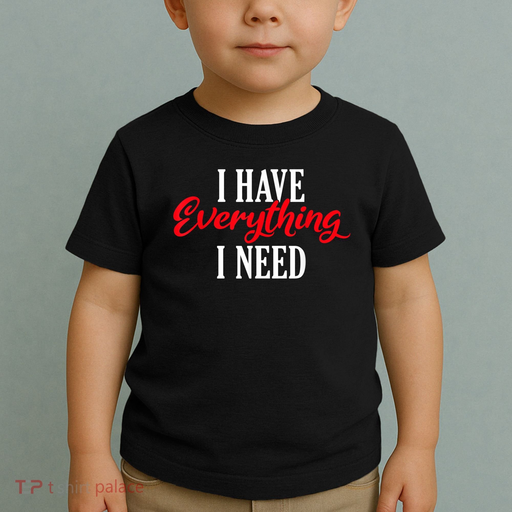 I Have Everything I Need Valentines Day Love Couples Toddler T-Shirt