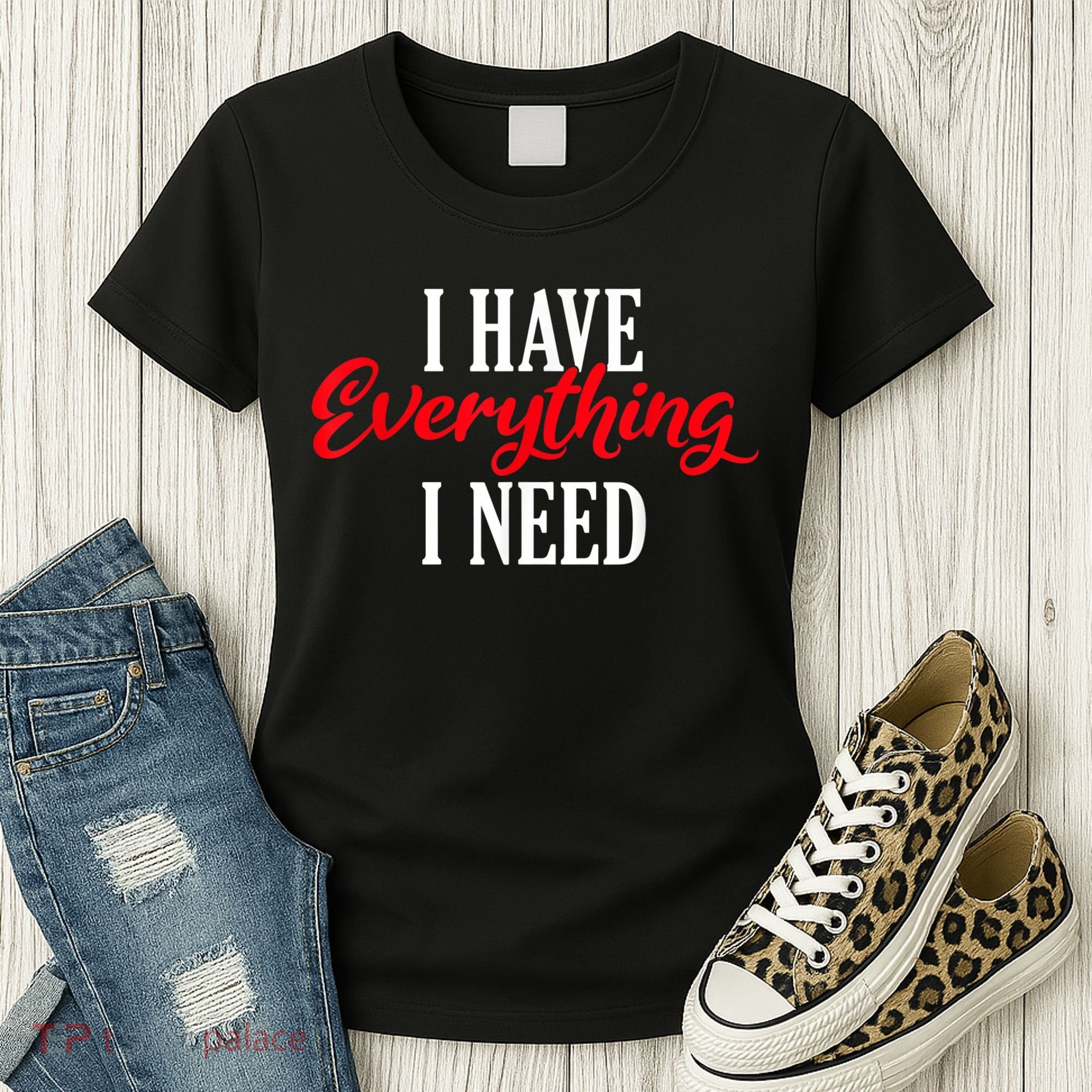 I Have Everything I Need Valentines Day Love Couples Women's T-Shirt