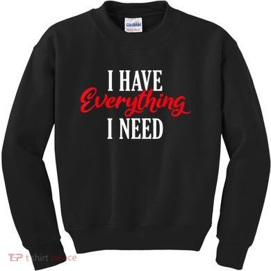 I Have Everything I Need Valentines Day Love Couples Kids Sweatshirt