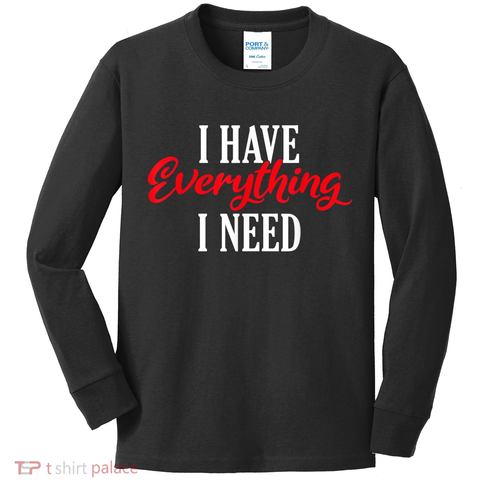 I Have Everything I Need Valentines Day Love Couples Kids Long Sleeve Shirt