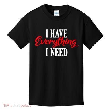 I Have Everything I Need Valentines Day Love Couples Kids T-Shirt