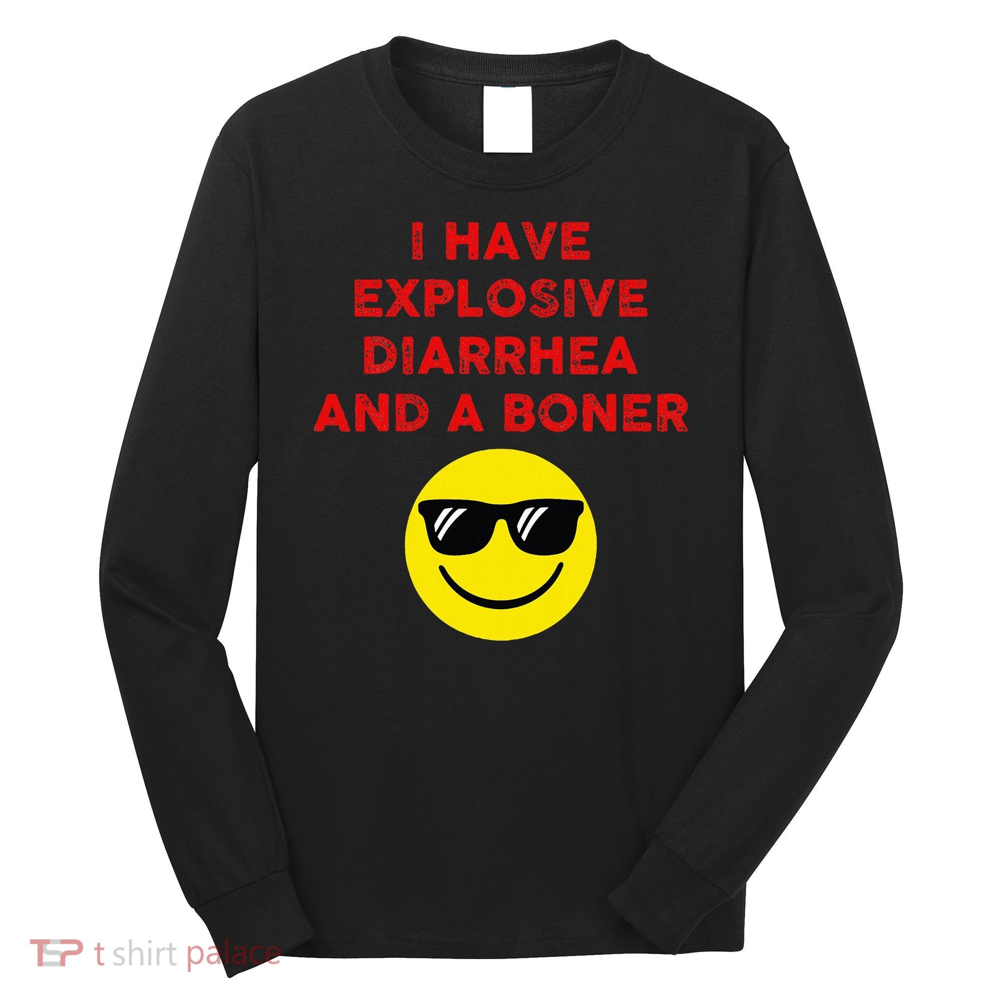 I Have Explosive Diarrhea And A Boner Long Sleeve Shirt