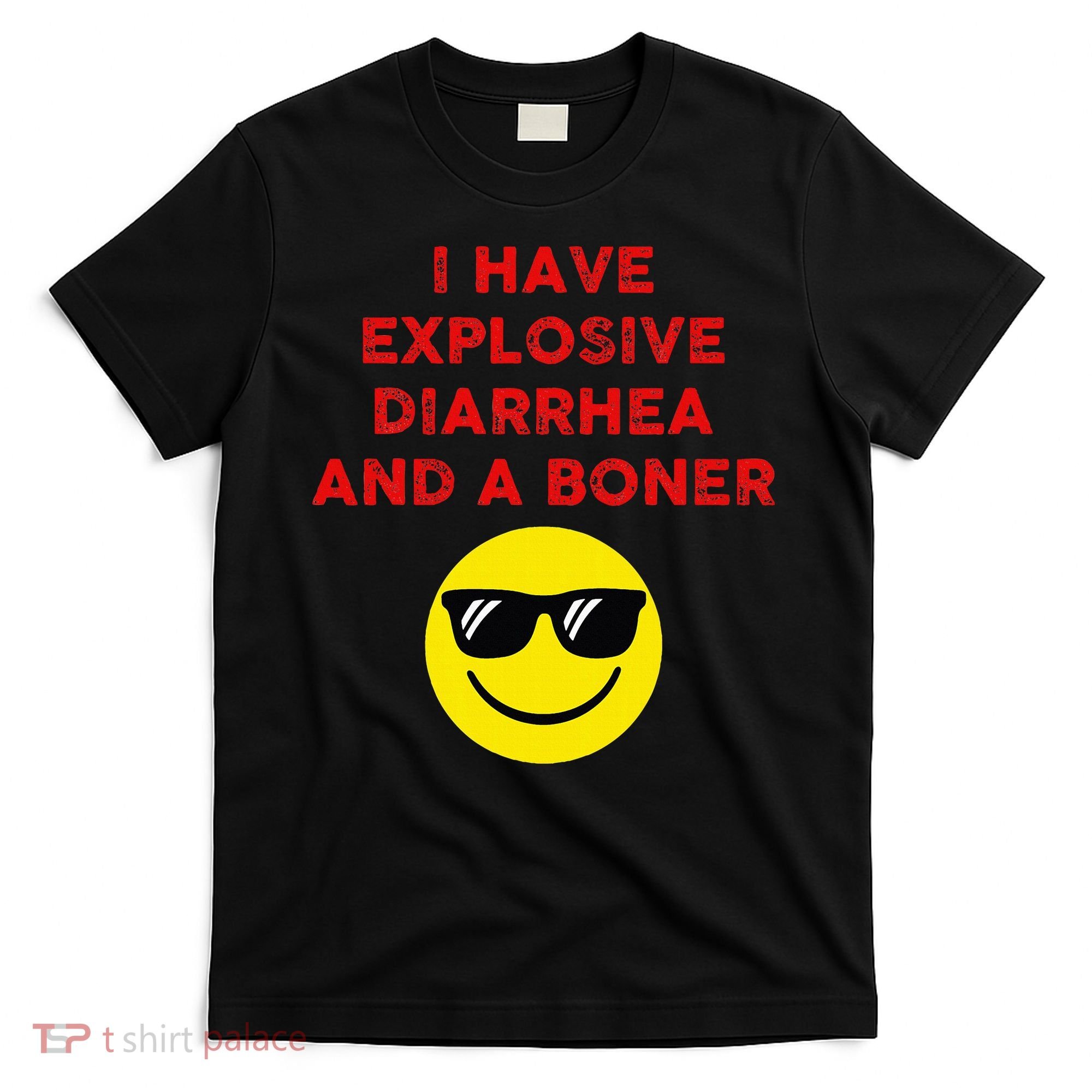 I Have Explosive Diarrhea And A Boner T-Shirt