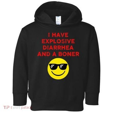I Have Explosive Diarrhea And A Boner Toddler Hoodie