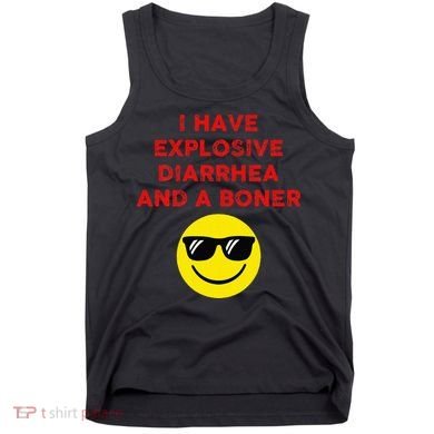 I Have Explosive Diarrhea And A Boner Tank Top